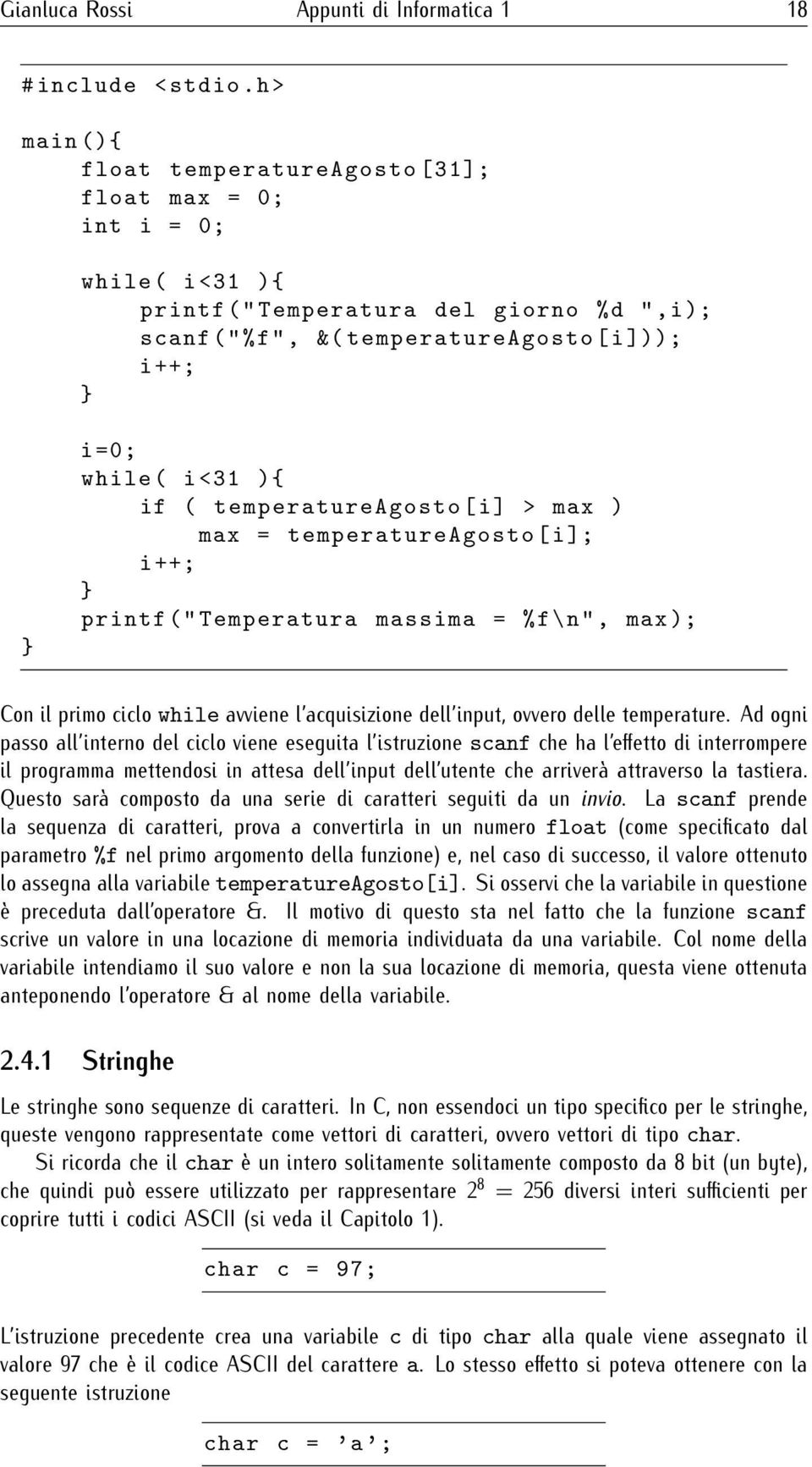 ){ if ( temperatureagosto [ i] > max ) max = temperatureagosto [ i ]; i ++; printf (" Temperatura massima = %f\n", max ); Con il primo ciclo while avviene l acquisizione dell input, ovvero delle