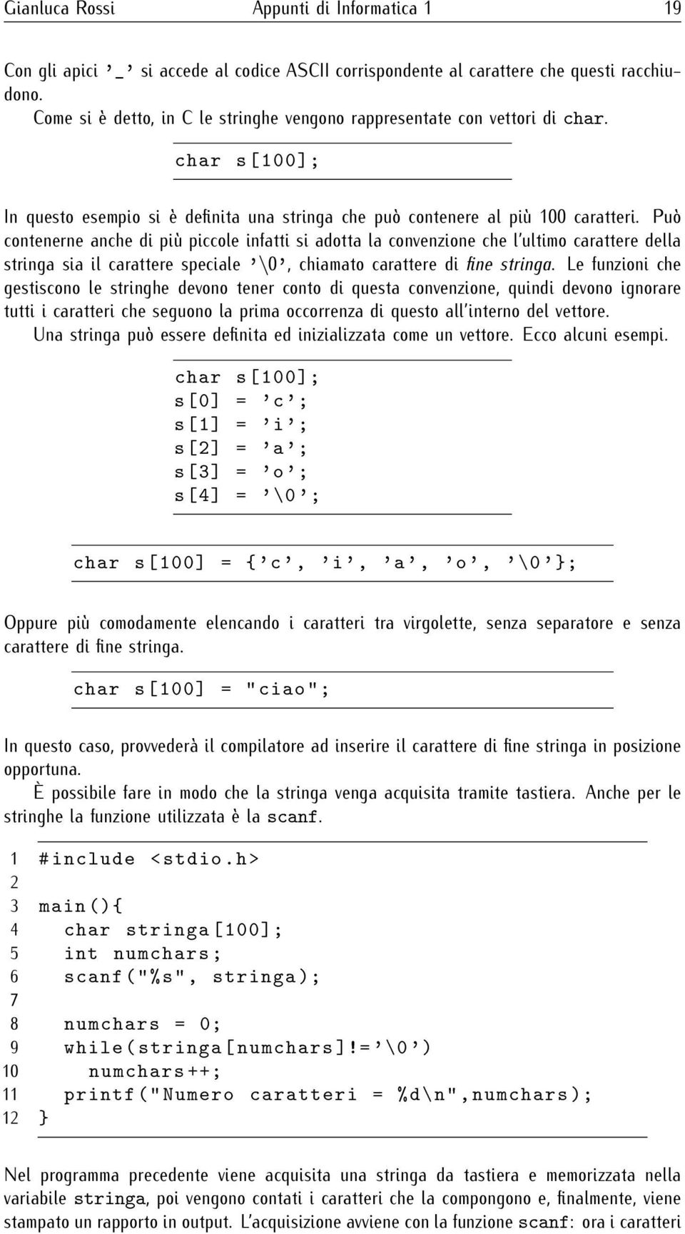 Può contenerne anche di più piccole infatti si adotta la convenzione che l ultimo carattere della stringa sia il carattere speciale '\0', chiamato carattere di fine stringa.