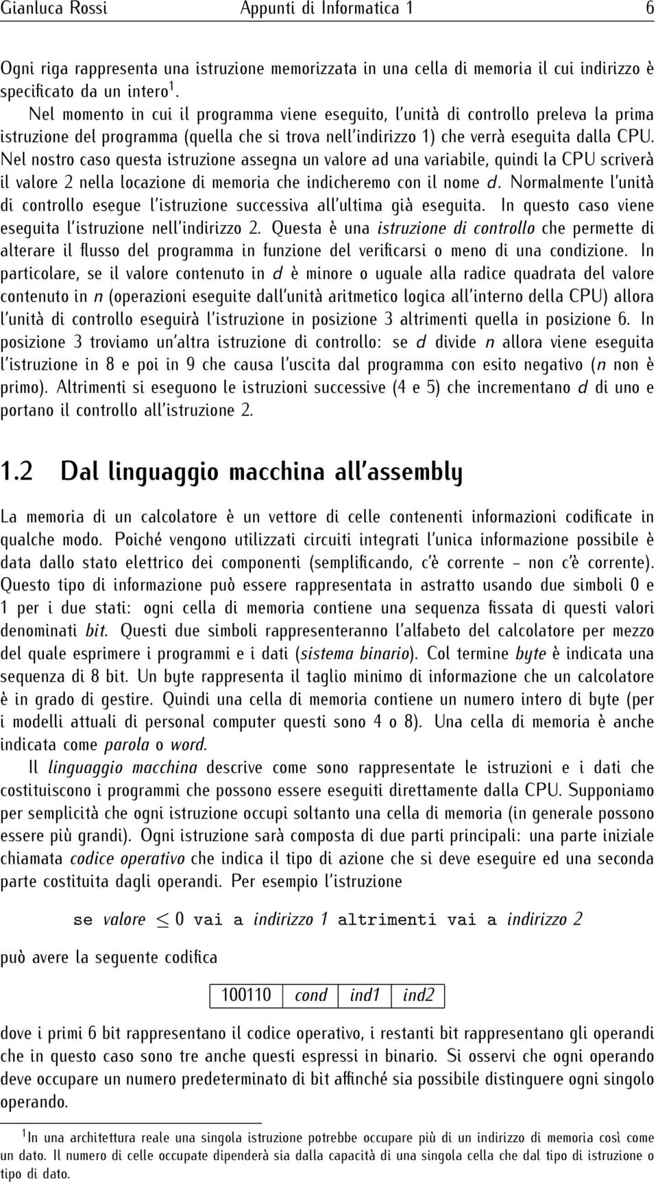 Nel nostro caso questa istruzione assegna un valore ad una variabile, quindi la CPU scriverà il valore 2 nella locazione di memoria che indicheremo con il nome d.