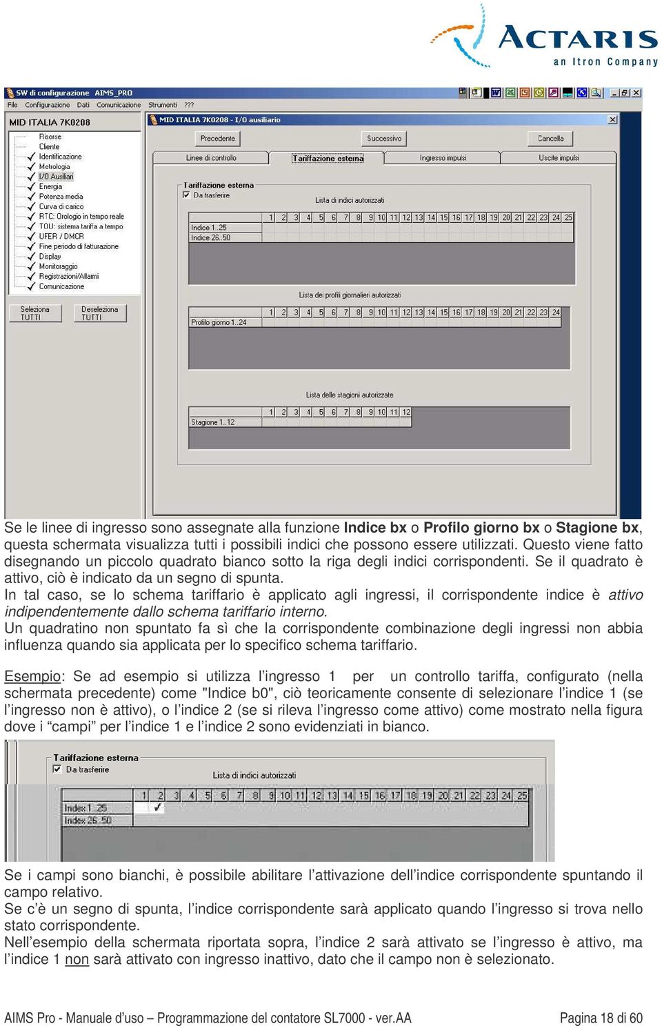 In tal caso, se lo schema tariffario è applicato agli ingressi, il corrispondente indice è attivo indipendentemente dallo schema tariffario interno.