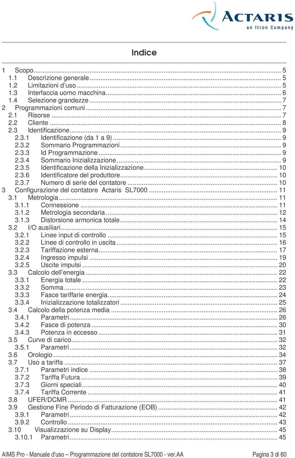 .. 10 2.3.6 Identificatore del produttore... 10 2.3.7 Numero di serie del contatore... 10 3 Configurazione del contatore Actaris SL7000... 11 3.1 Metrologia... 11 3.1.1 Connessione... 11 3.1.2 Metrologia secondaria.