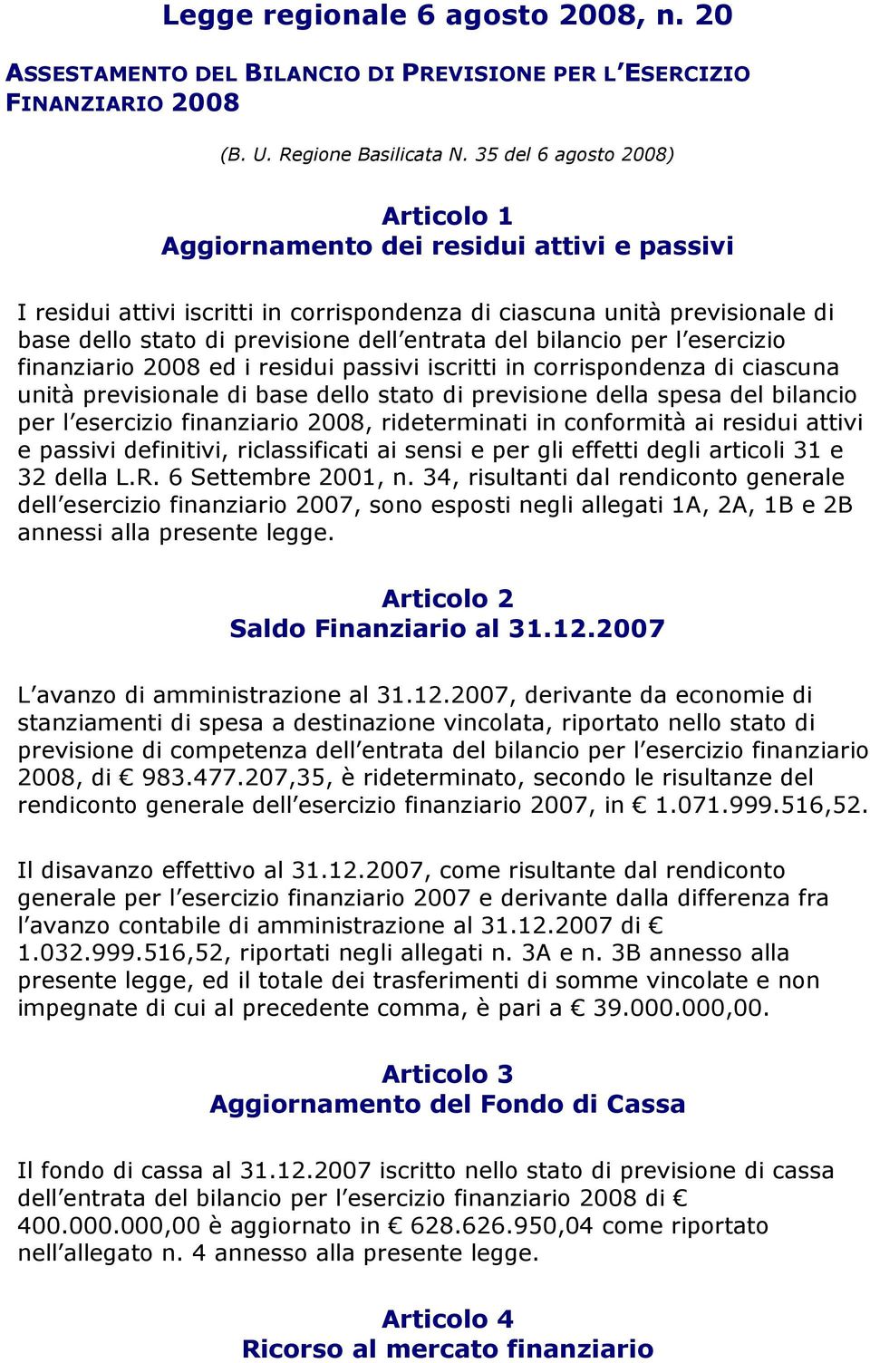 del bilancio per l esercizio finanziario 2008 ed i residui passivi iscritti in corrispondenza di ciascuna unità previsionale di base dello stato di previsione della spesa del bilancio per l esercizio