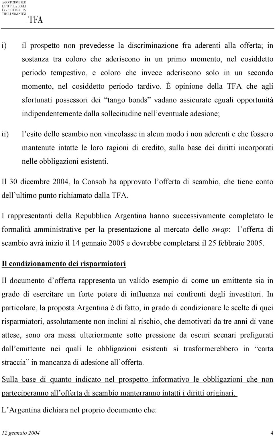 È opinione della TFA che agli sfortunati possessori dei tango bonds vadano assicurate eguali opportunità indipendentemente dalla sollecitudine nell eventuale adesione; ii) l esito dello scambio non