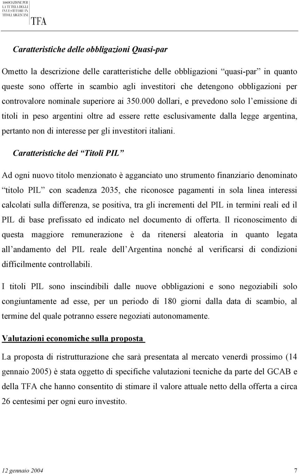 000 dollari, e prevedono solo l emissione di titoli in peso argentini oltre ad essere rette esclusivamente dalla legge argentina, pertanto non di interesse per gli investitori italiani.