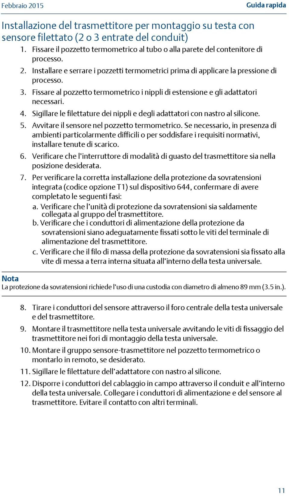 Fissare al pozzetto termometrico i nippli di estensione e gli adattatori necessari. 4. Sigillare le filettature dei nippli e degli adattatori con nastro al silicone. 5.