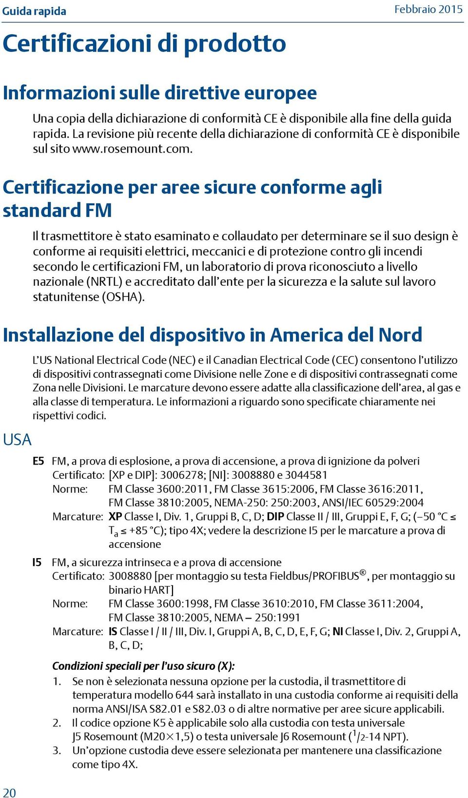 Certificazione per aree sicure conforme agli standard FM Il trasmettitore è stato esaminato e collaudato per determinare se il suo design è conforme ai requisiti elettrici, meccanici e di protezione