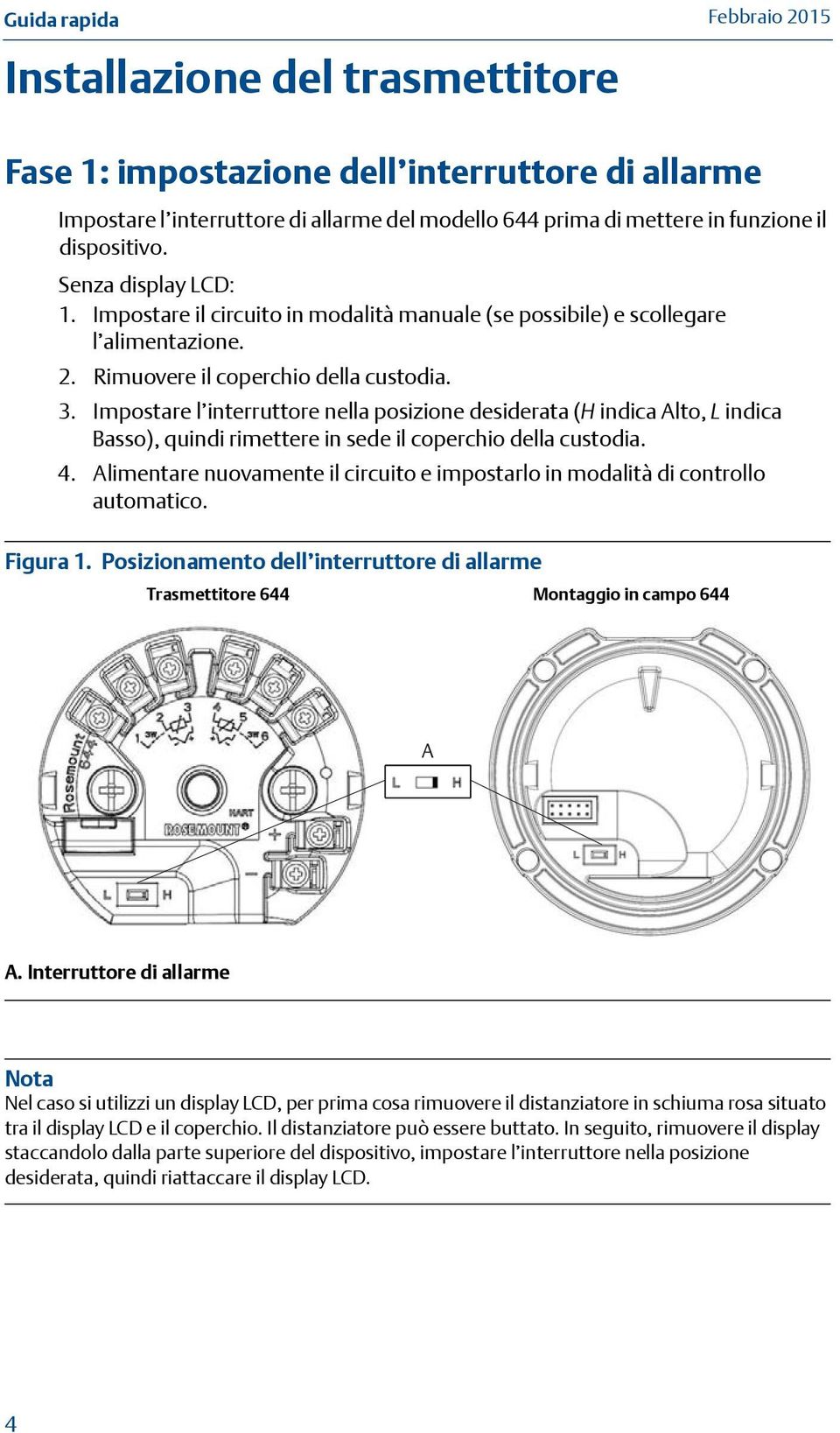 Impostare l interruttore nella posizione desiderata (H indica Alto, L indica Basso), quindi rimettere in sede il coperchio della custodia. 4.