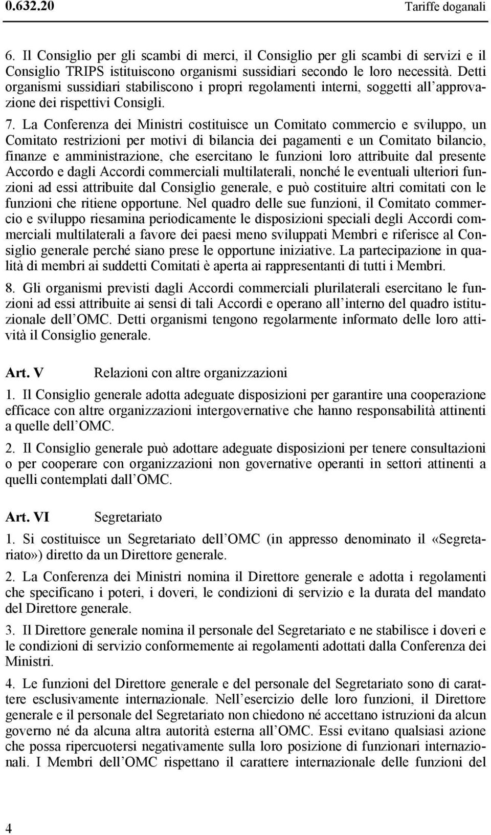 La Conferenza dei Ministri costituisce un Comitato commercio e sviluppo, un Comitato restrizioni per motivi di bilancia dei pagamenti e un Comitato bilancio, finanze e amministrazione, che esercitano