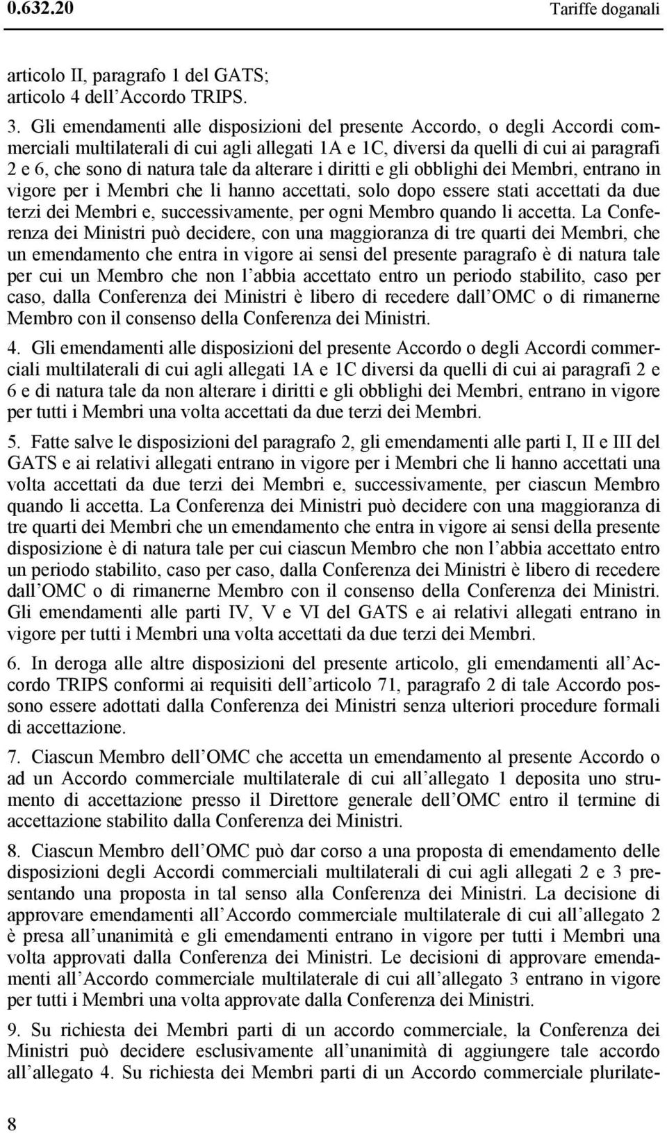 alterare i diritti e gli obblighi dei Membri, entrano in vigore per i Membri che li hanno accettati, solo dopo essere stati accettati da due terzi dei Membri e, successivamente, per ogni Membro