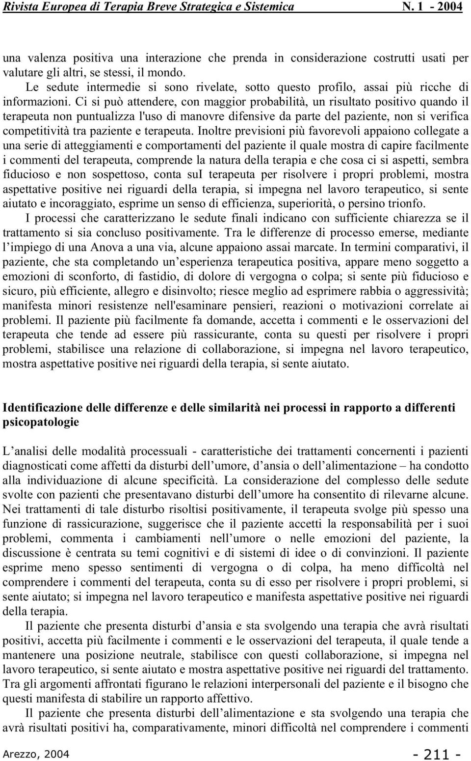 Ci si può attendere, con maggior probabilità, un risultato positivo quando il terapeuta non puntualizza l'uso di manovre difensive da parte del paziente, non si verifica competitività tra paziente e