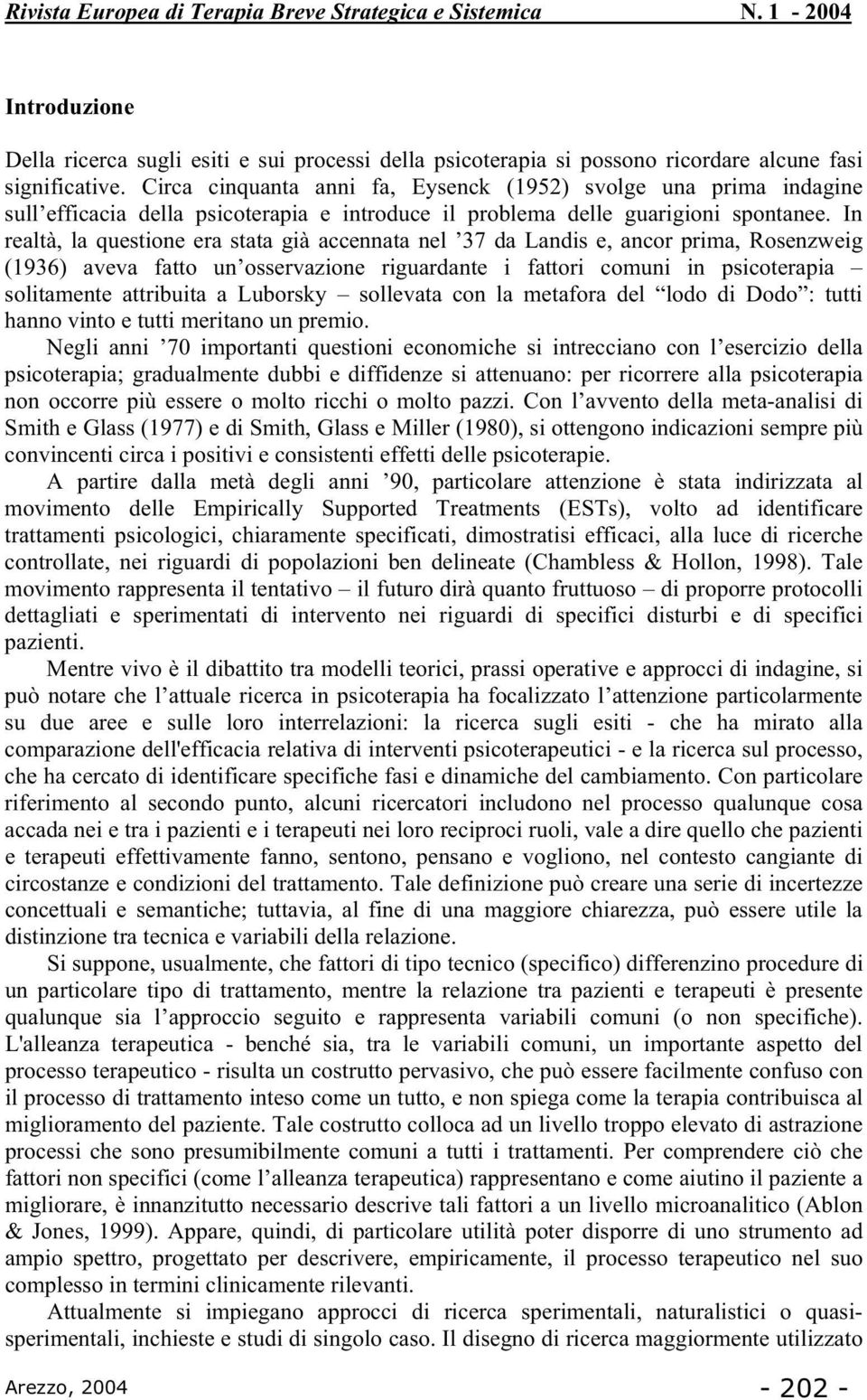 In realtà, la questione era stata già accennata nel 37 da Landis e, ancor prima, Rosenzweig (1936) aveva fatto un osservazione riguardante i fattori comuni in psicoterapia solitamente attribuita a