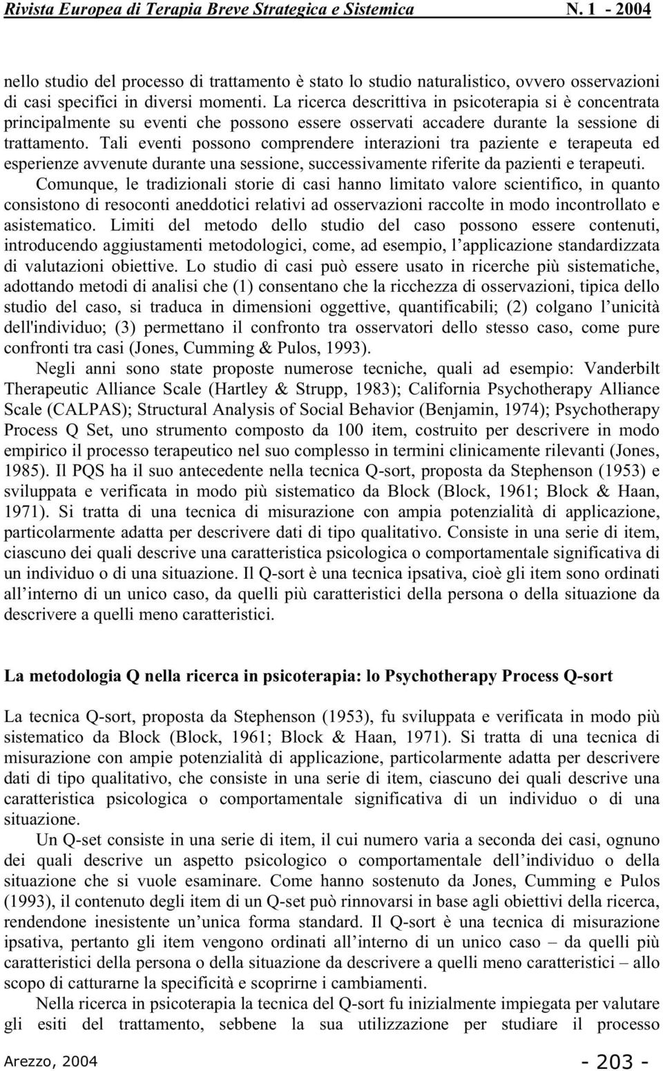 Tali eventi possono comprendere interazioni tra paziente e terapeuta ed esperienze avvenute durante una sessione, successivamente riferite da pazienti e terapeuti.