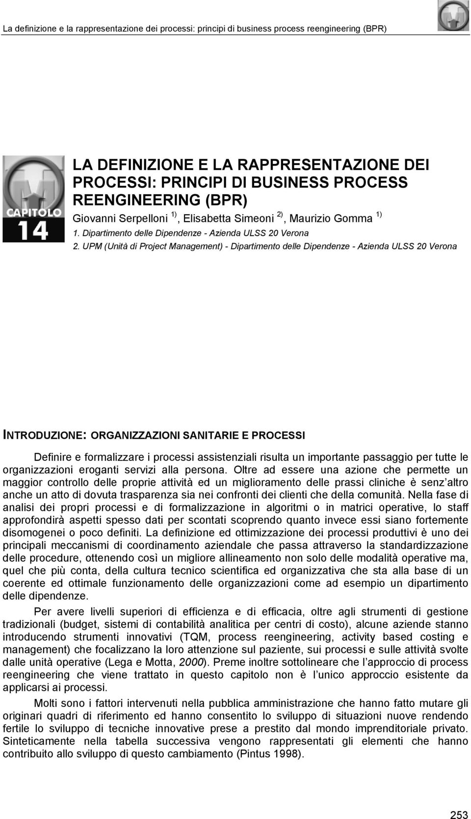 UPM (Unità di Project Management) - Dipartimento delle Dipendenze - Azienda ULSS 20 Verona INTRODUZIONE: ORGANIZZIONI SANITARIE E PROCESSI Definire e formalizzare i proces asstenziali risulta un