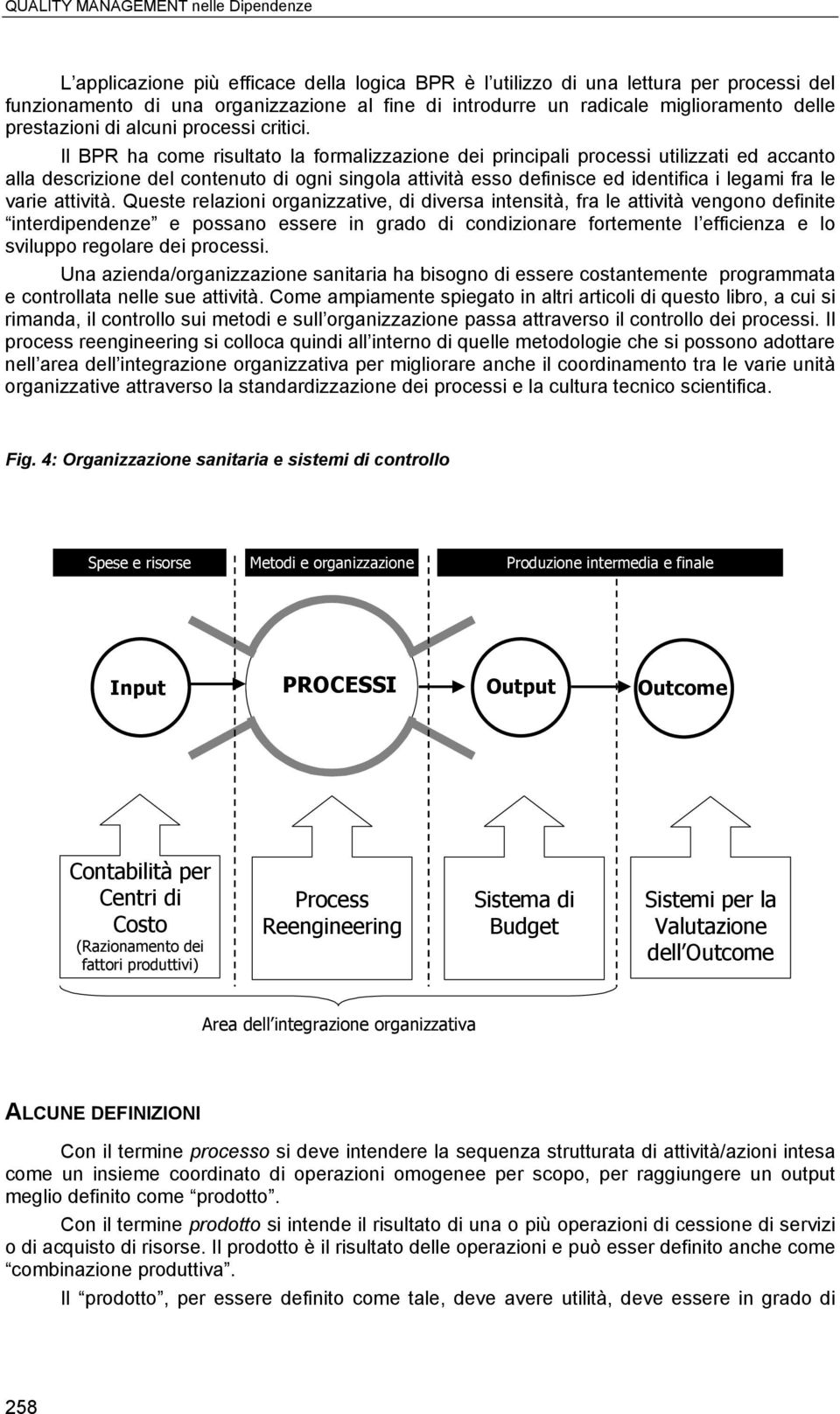 Il BPR ha come risultato la formalizzazione dei principali proces utilizzati ed accanto alla descrizione del contenuto di ogni ngola attività esso definisce ed identifica i legami fra le varie