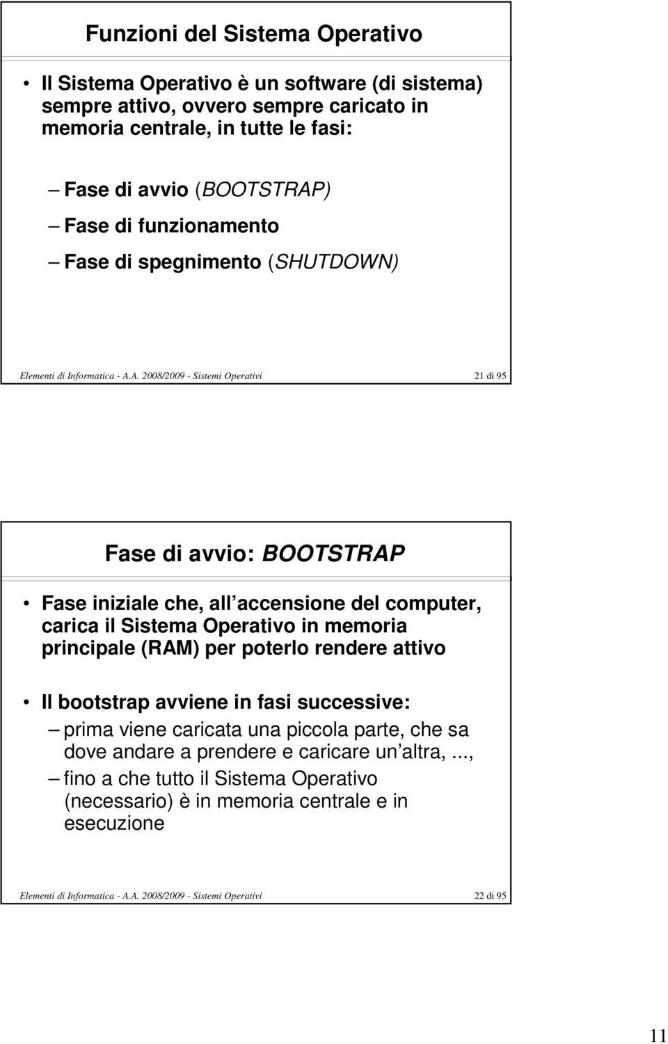 computer, carica il Sistema Operativo in memoria principale (RAM) per poterlo rendere attivo Il bootstrap avviene in fasi successive: prima viene caricata una