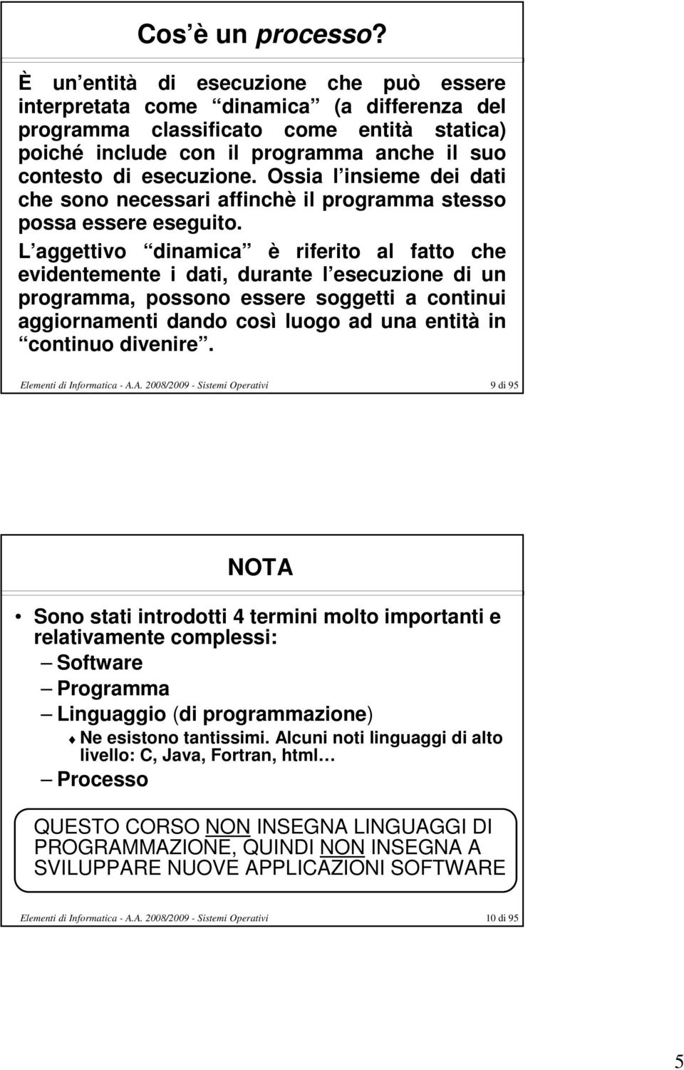 Ossia l insieme dei dati che sono necessari affinchè il programma stesso possa essere eseguito.