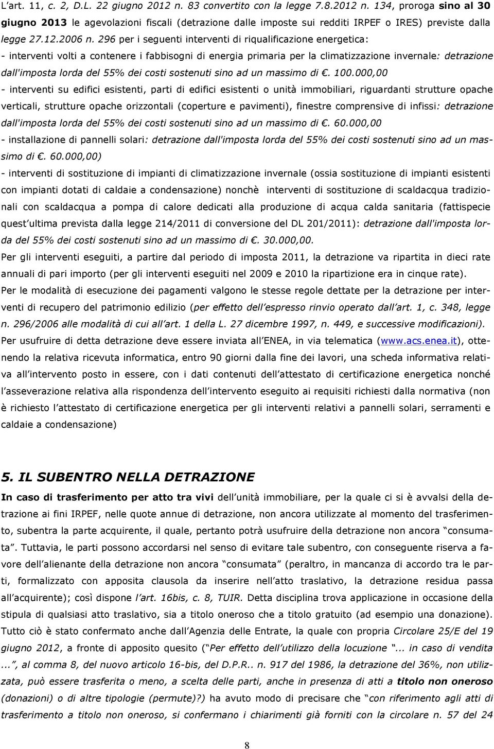 296 per i seguenti interventi di riqualificazione energetica: - interventi volti a contenere i fabbisogni di energia primaria per la climatizzazione invernale: detrazione dall'imposta lorda del 55%