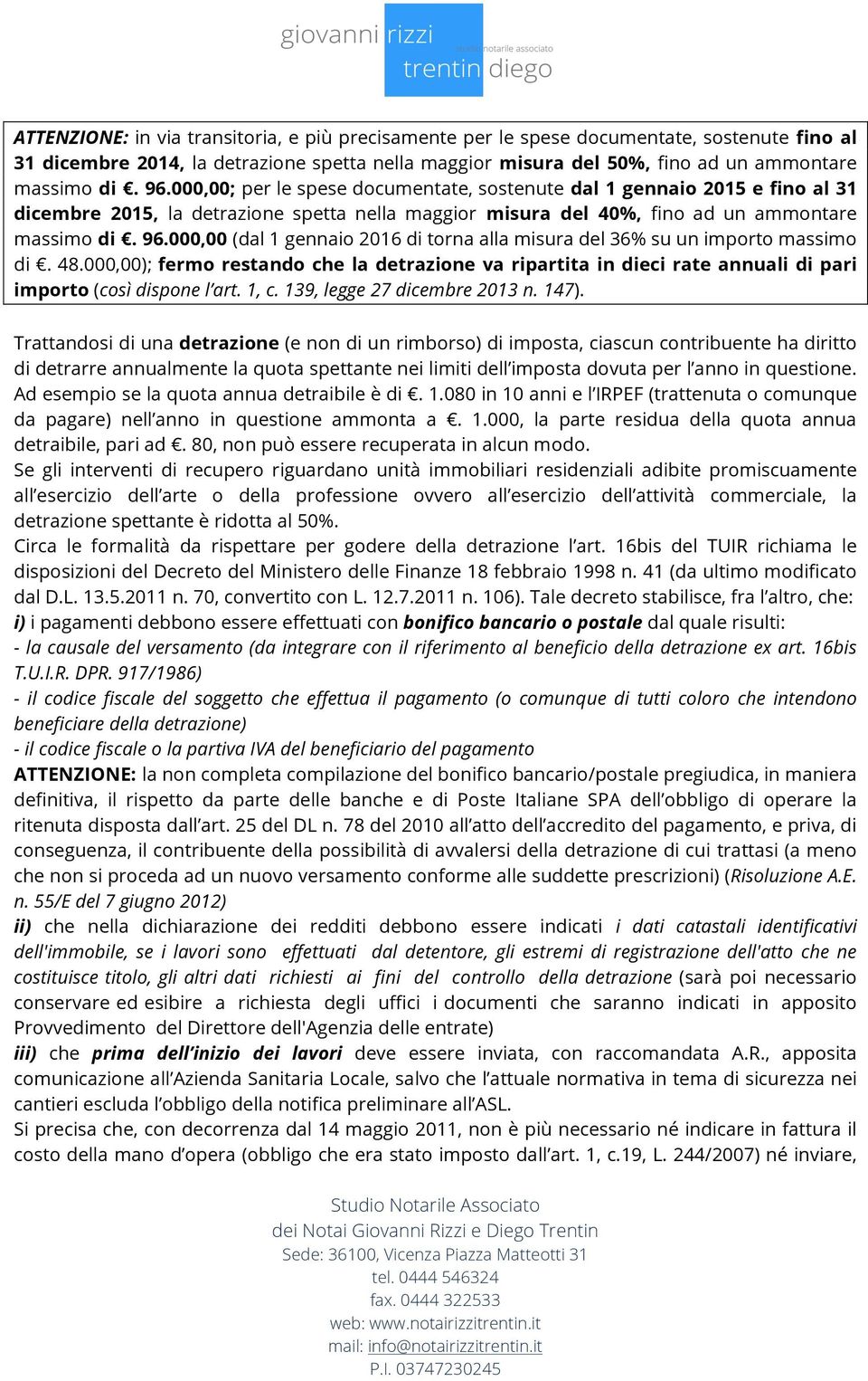 000,00 (dal 1 gennaio 2016 di torna alla misura del 36% su un importo massimo di. 48.000,00); fermo restando che la detrazione va ripartita in dieci rate annuali di pari importo (così dispone l art.