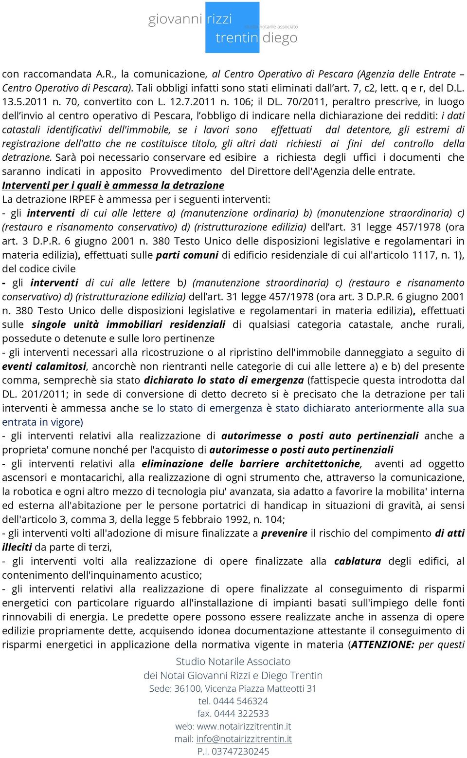 70/2011, peraltro prescrive, in luogo dell invio al centro operativo di Pescara, l obbligo di indicare nella dichiarazione dei redditi: i dati catastali identificativi dell'immobile, se i lavori sono