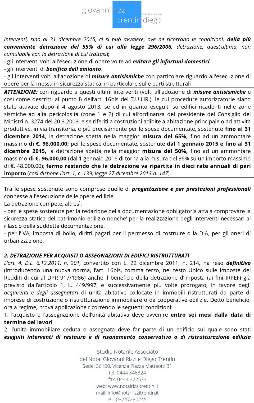 - gli interventi volti all'adozione di misure antisismiche con particolare riguardo all'esecuzione di opere per la messa in sicurezza statica, in particolare sulle parti strutturali ATTENZIONE: con