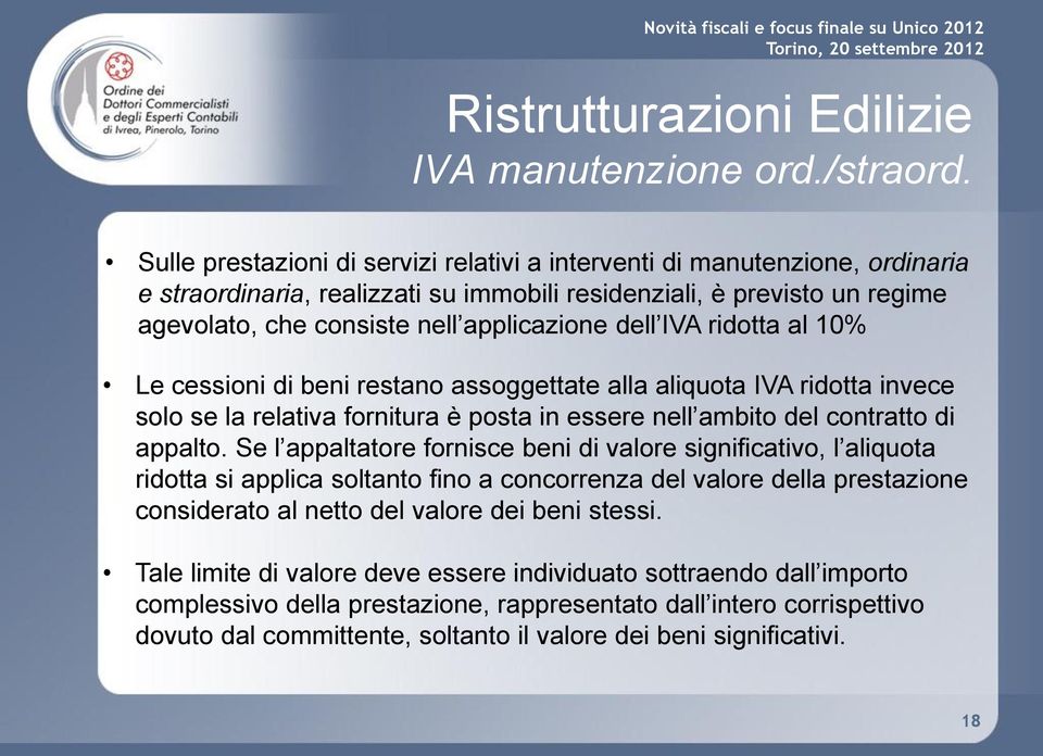 IVA ridotta al 10% Le cessioni di beni restano assoggettate alla aliquota IVA ridotta invece solo se la relativa fornitura è posta in essere nell ambito del contratto di appalto.