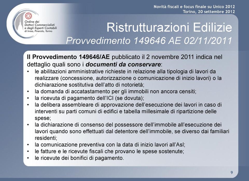 gli immobili non ancora censiti; la ricevuta di pagamento dell ICI (se dovuta); la delibera assembleare di approvazione dell esecuzione dei lavori in caso di interventi su parti comuni di edifici e