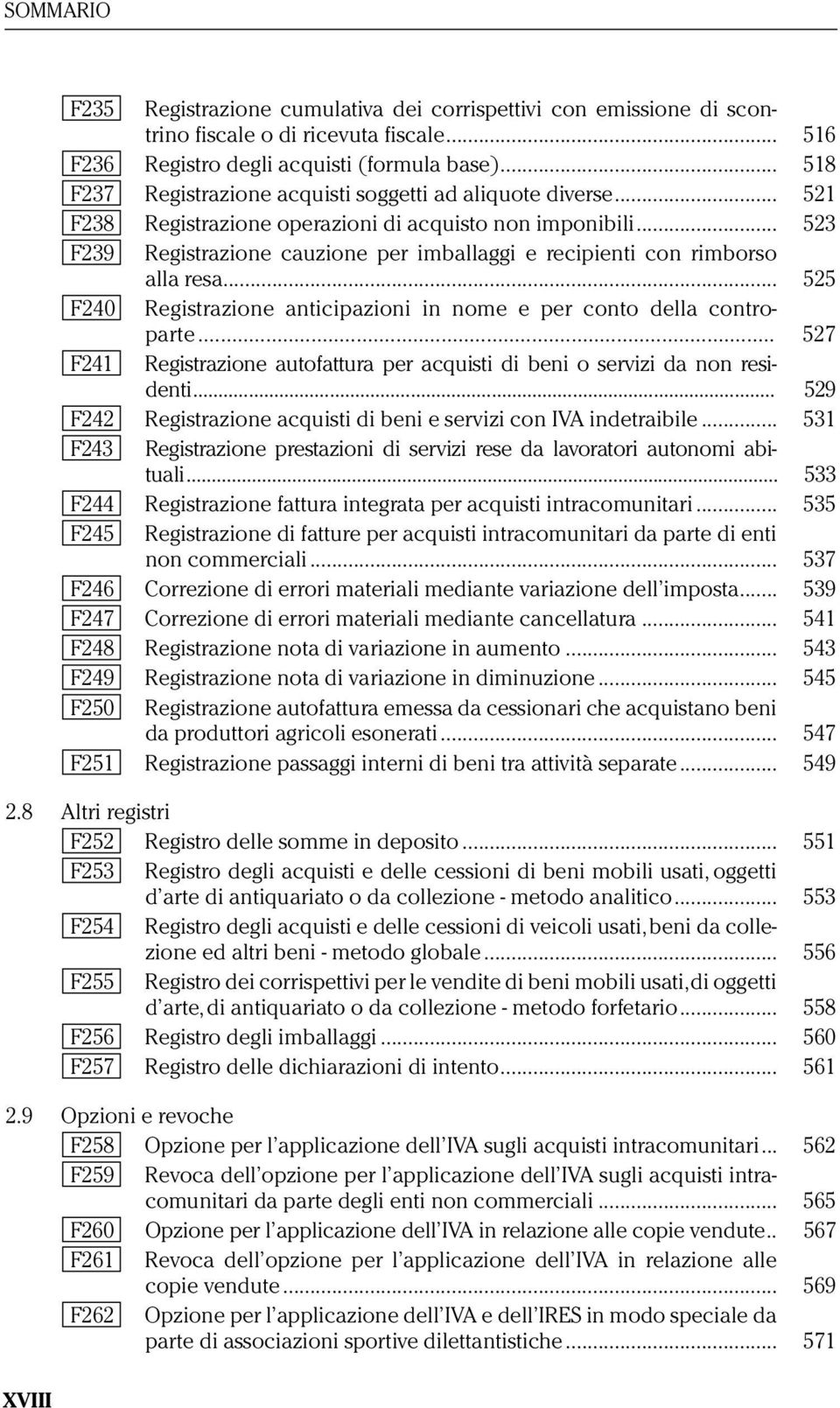 .. 523 F239 Registrazione cauzione per imballaggi e recipienti con rimborso alla resa... 525 F240 Registrazione anticipazioni in nome e per conto della controparte.