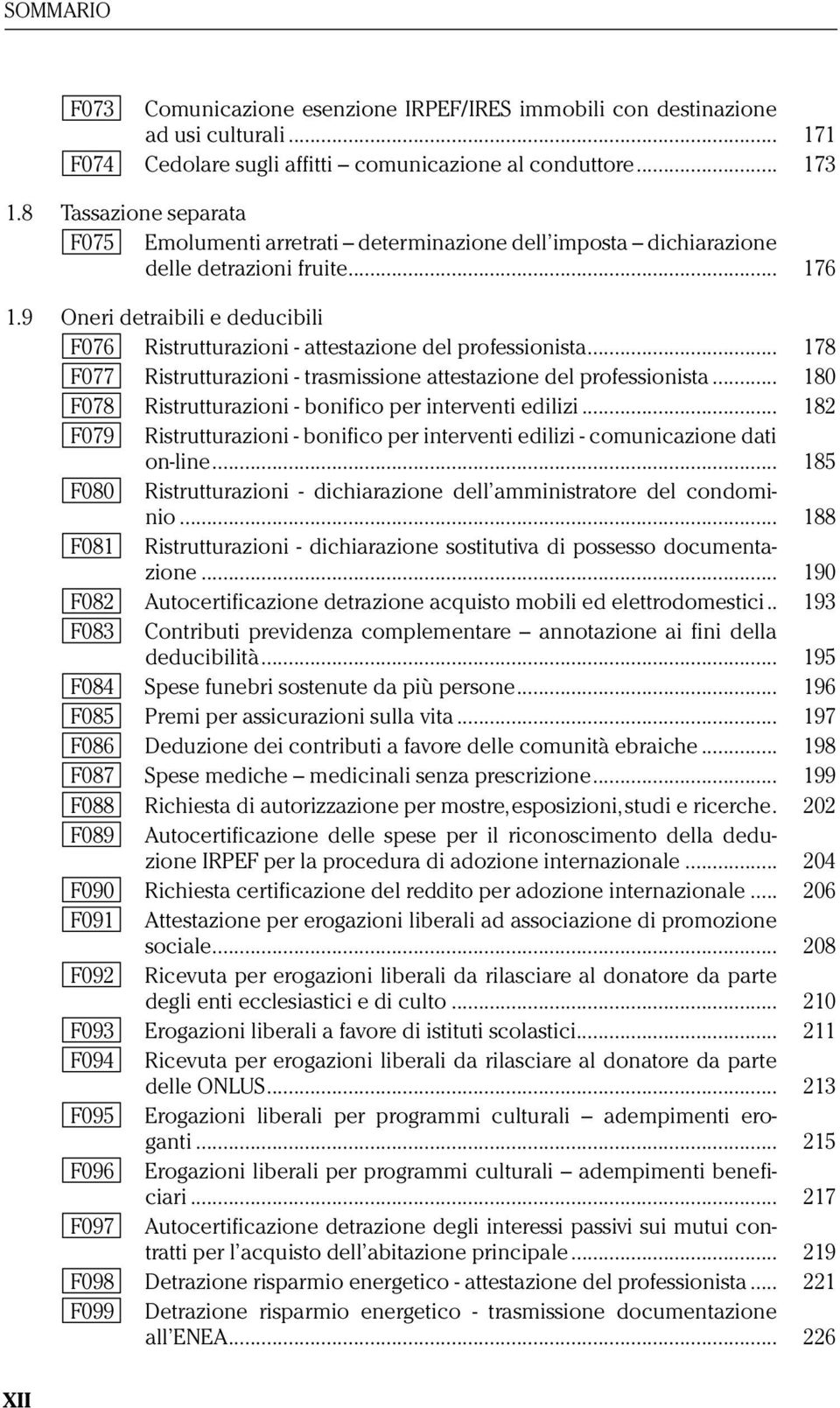 9 Oneri detraibili e deducibili F076 Ristrutturazioni - attestazione del professionista... 178 F077 Ristrutturazioni - trasmissione attestazione del professionista.