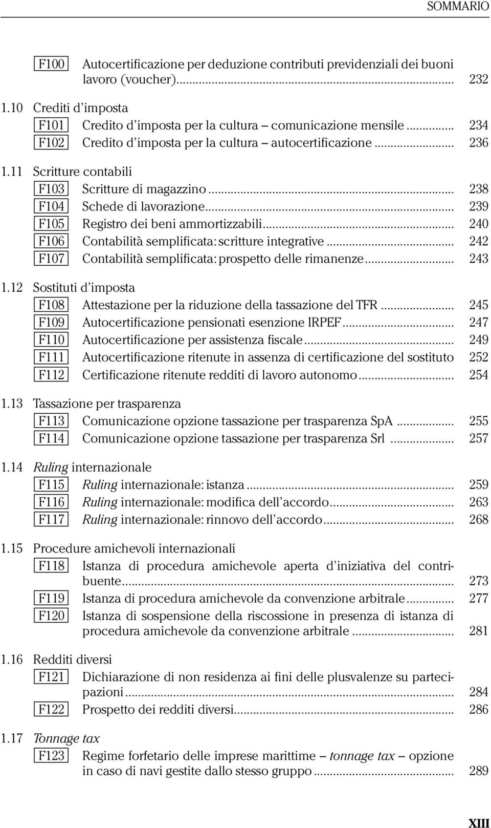 .. 239 F105 Registro dei beni ammortizzabili... 240 F106 Contabilità semplificata: scritture integrative... 242 F107 Contabilità semplificata: prospetto delle rimanenze... 243 1.