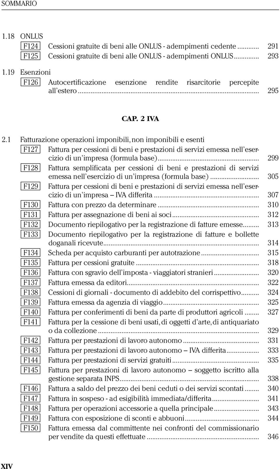 1 Fatturazione operazioni imponibili, non imponibili e esenti F127 Fattura per cessioni di beni e prestazioni di servizi emessa nell esercizio di un impresa (formula base).