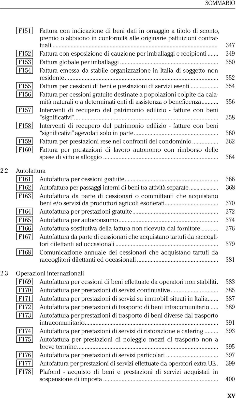 .. 350 F154 Fattura emessa da stabile organizzazione in Italia di soggetto non residente... 352 F155 Fattura per cessioni di beni e prestazioni di servizi esenti.