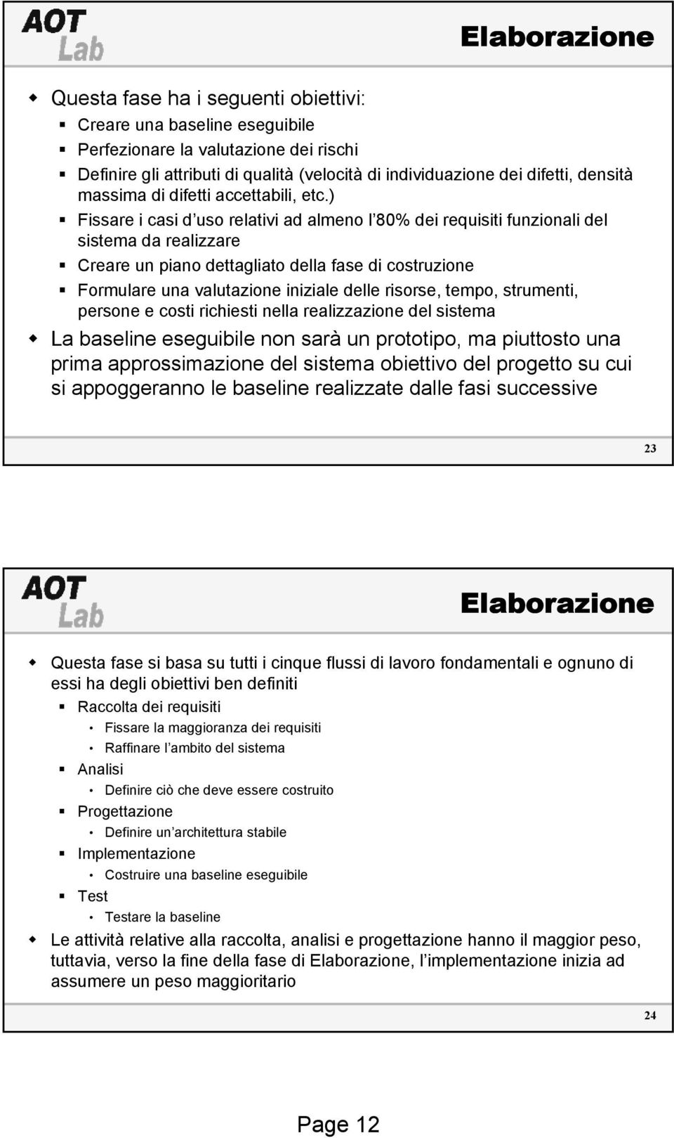 ) Fissare i casi d uso relativi ad almeno l 80% dei requisiti funzionali del sistema da realizzare Creare un piano dettagliato della fase di costruzione Formulare una valutazione iniziale delle