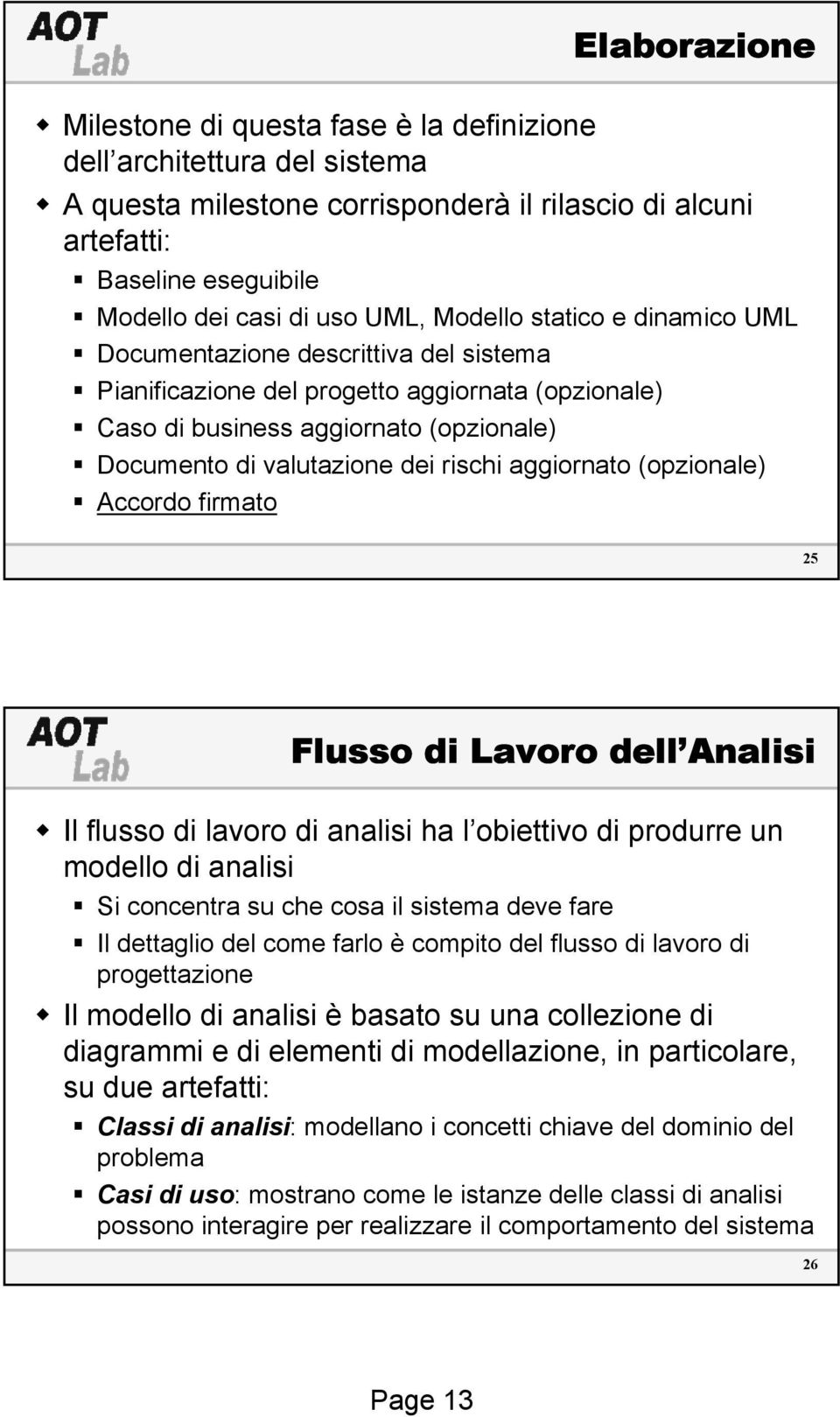 aggiornato (opzionale) Accordo firmato 25 Flusso di Lavoro dell Analisi Il flusso di lavoro di analisi ha l obiettivo di produrre un modello di analisi Si concentra su che cosa il sistema deve fare