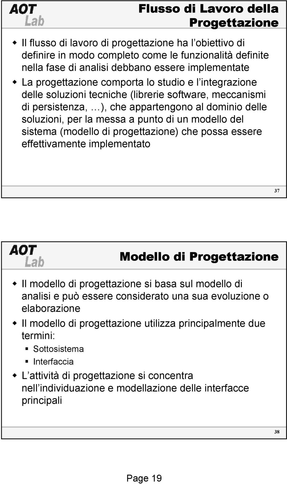 modello del sistema (modello di progettazione) che possa essere effettivamente implementato 37 Modello di Progettazione Il modello di progettazione si basa sul modello di analisi e può essere
