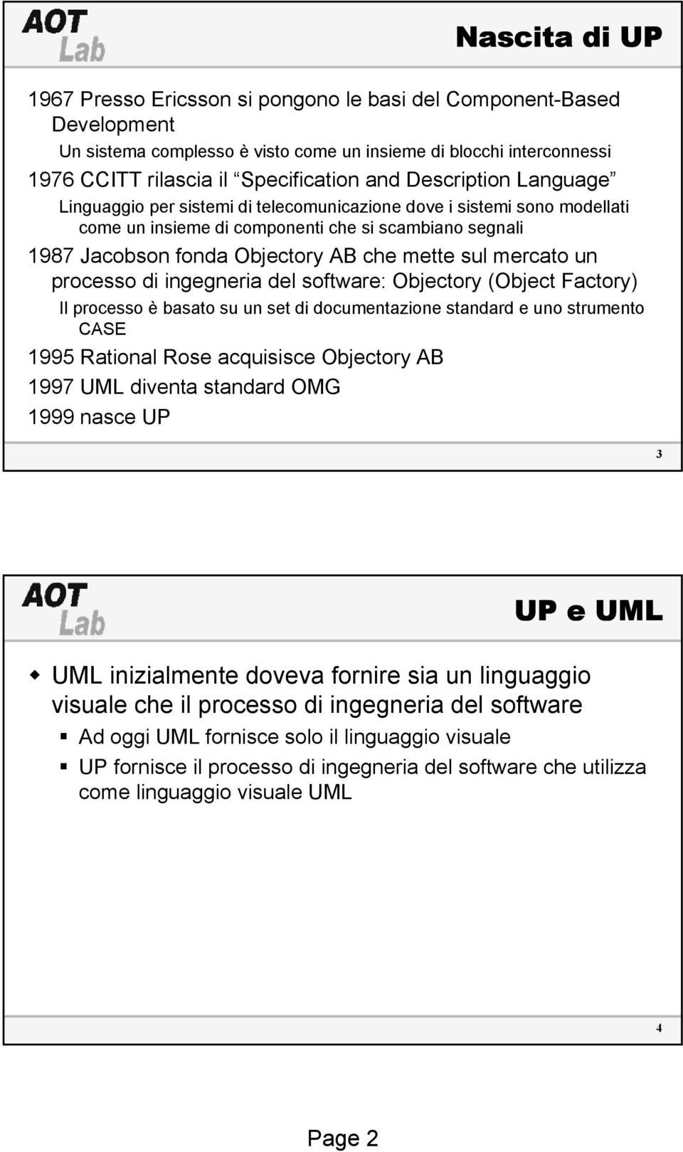 mercato un processo di ingegneria del software: Objectory (Object Factory) Il processo è basato su un set di documentazione standard e uno strumento CASE 1995 Rational Rose acquisisce Objectory AB