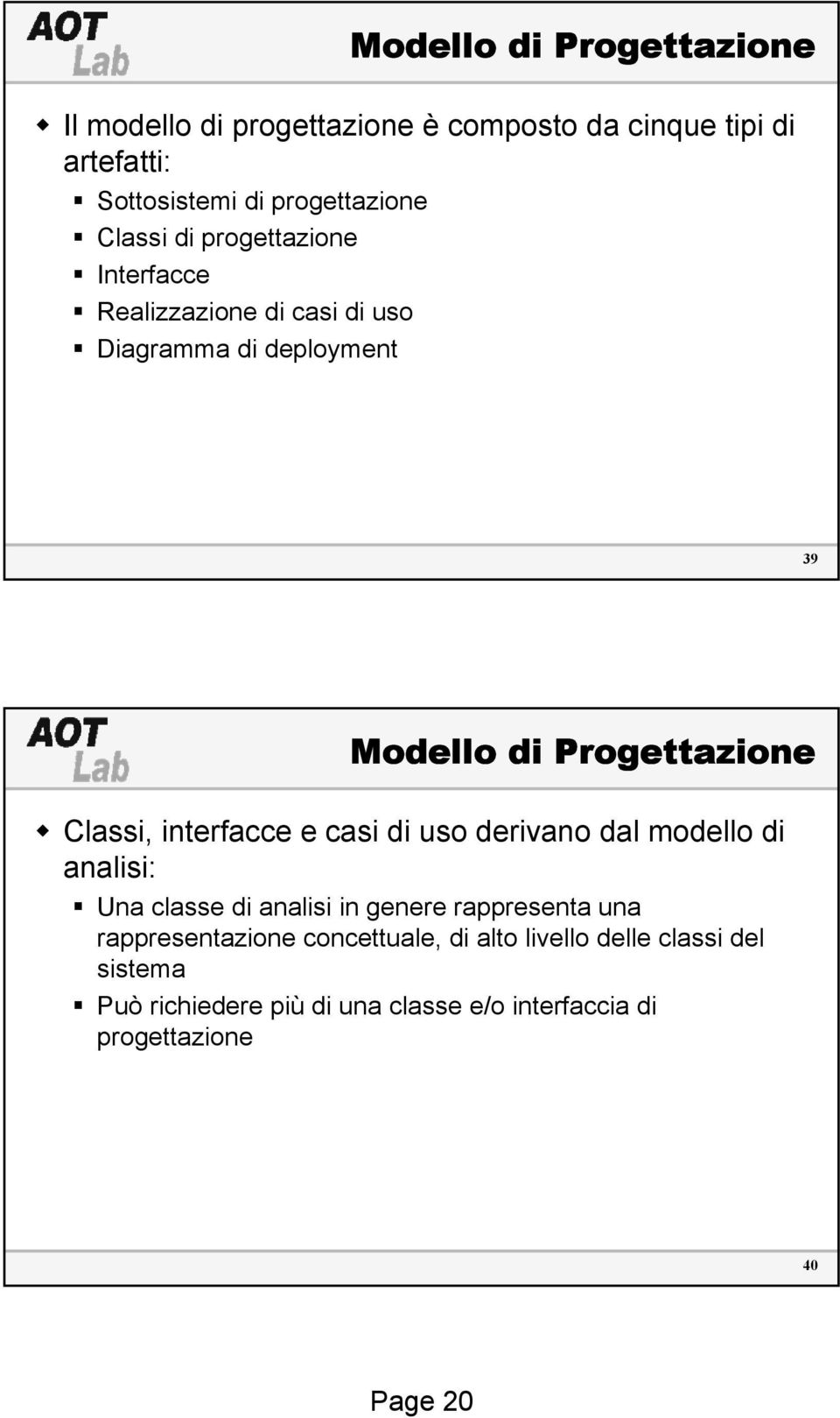 interfacce e casi di uso derivano dal modello di analisi: Una classe di analisi in genere rappresenta una rappresentazione