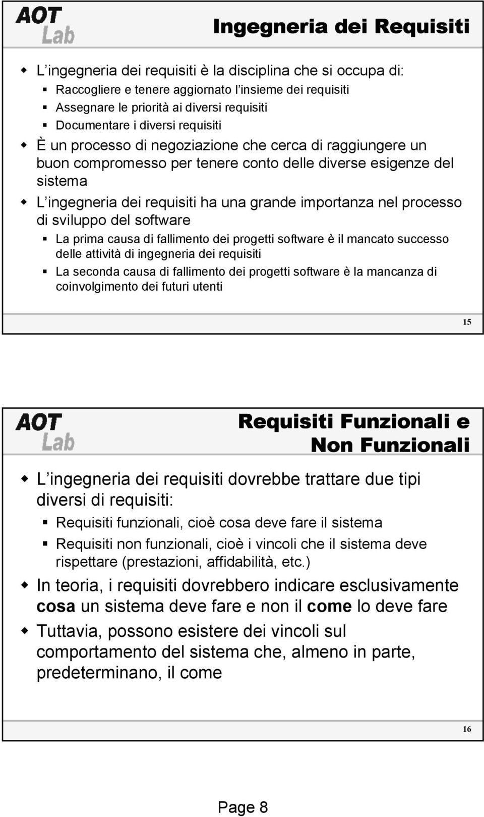 nel processo di sviluppo del software La prima causa di fallimento dei progetti software è il mancato successo delle attività di ingegneria dei requisiti La seconda causa di fallimento dei progetti