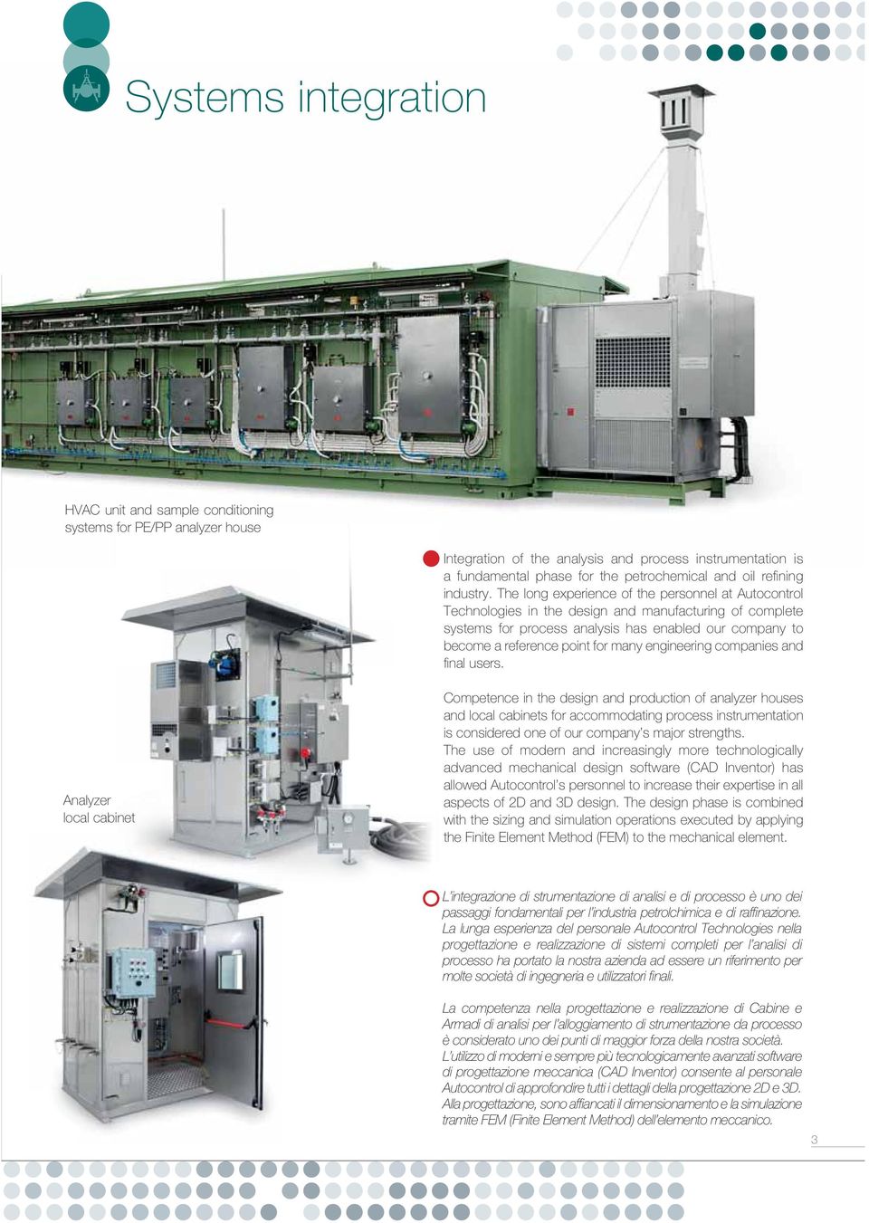 The long experience of the personnel at Autocontrol Technologies in the design and manufacturing of complete systems for process analysis has enabled our company to become a reference point for many