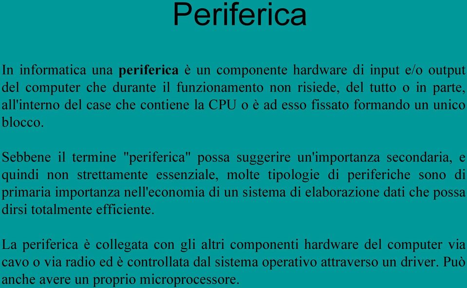 Sebbene il termine "periferica" possa suggerire un'importanza secondaria, e quindi non strettamente essenziale, molte tipologie di periferiche sono di primaria importanza