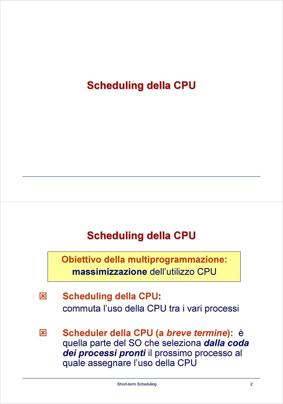 processi Scheduler della CPU (a breve termine): è quella parte del SO che seleziona dalla
