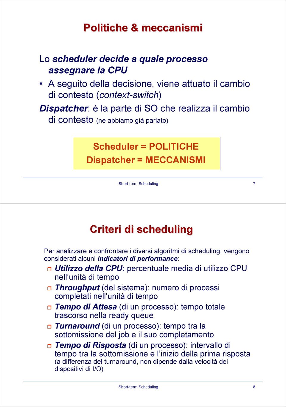 scheduling, vengono considerati alcuni indicatori di performance: Utilizzo della CPU: percentuale media di utilizzo CPU nell unità di tempo Throughput (del sistema): numero di processi completati