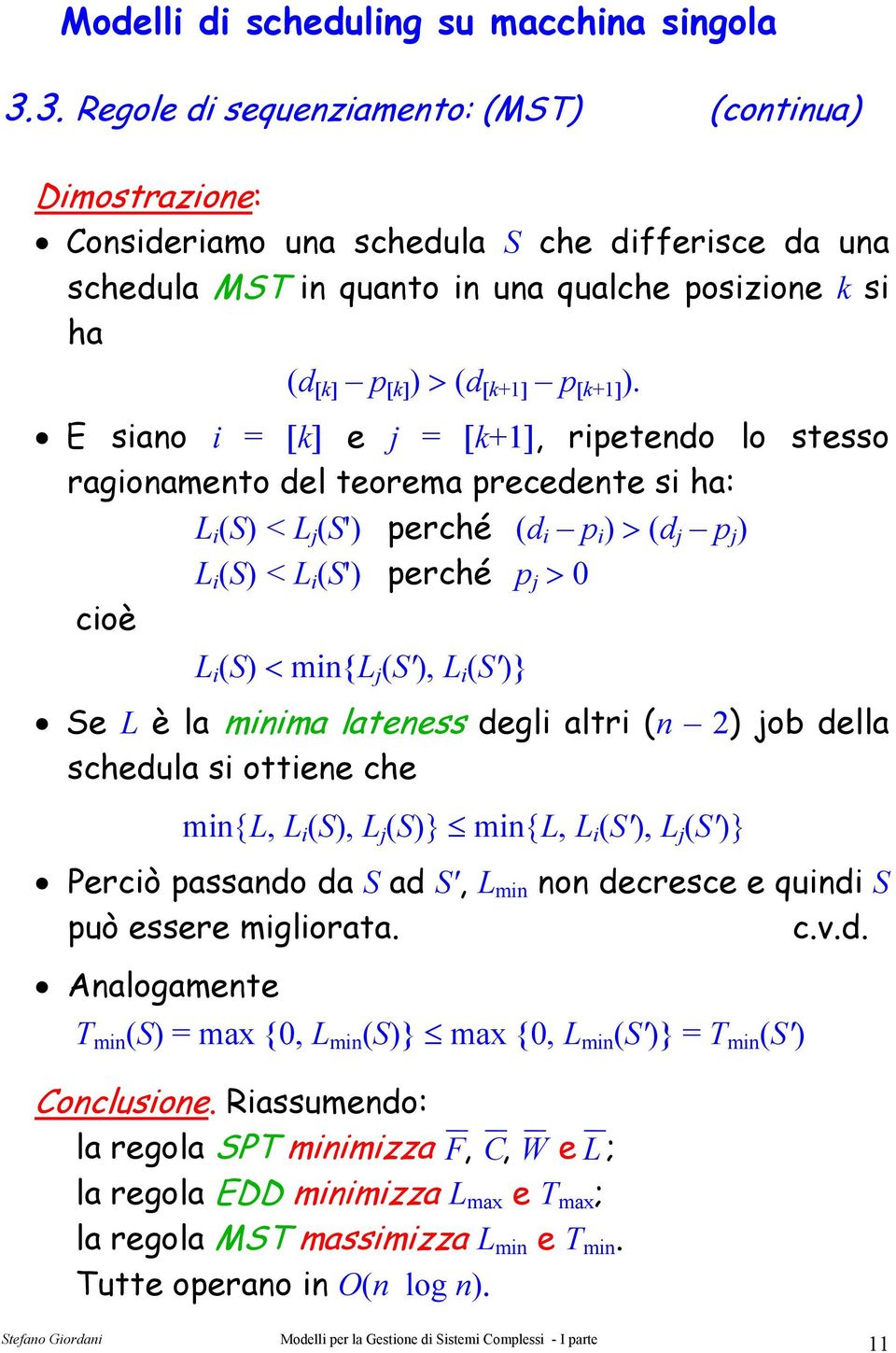 E siano i = [k] e j = [k+], ripetendo lo stesso ragionamento del teorema precedente si ha: L i (S) < L j (S') perché (d i p i ) > (d j p j ) L i (S) < L i (S') perché p j > 0 cioè L i (S) < min{l j