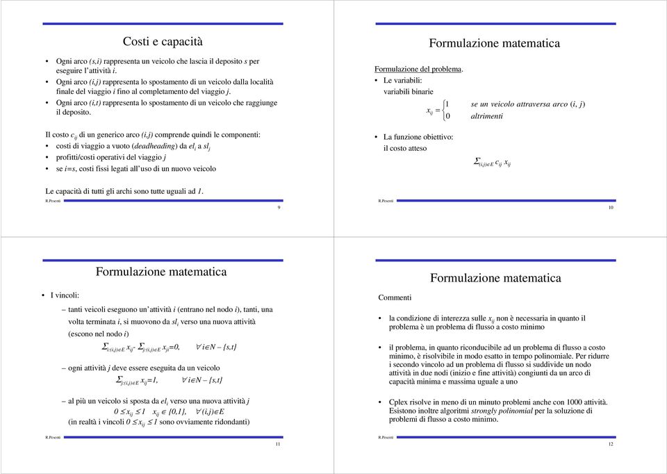 Ogni arco (i,t) rappresenta lo spostamento di un veicolo che raggiunge il deposito. Formulazione del problema.