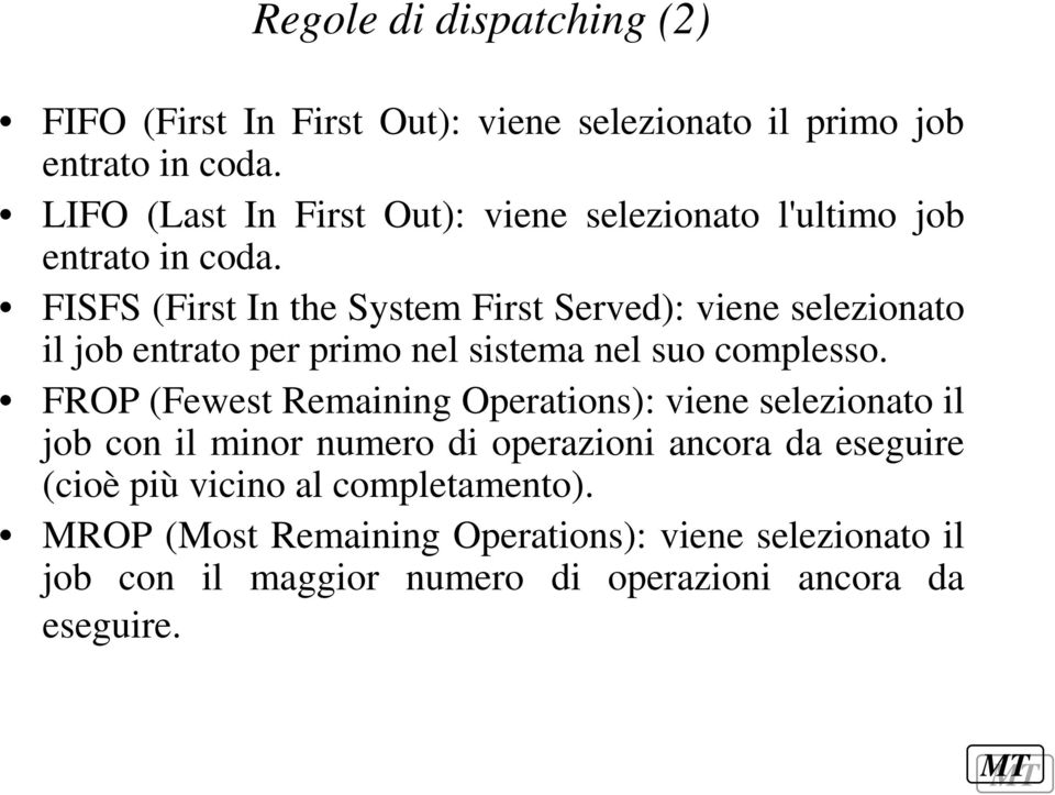 FISFS (First In the System First Served): viene selezionato il job entrato per primo nel sistema nel suo complesso.