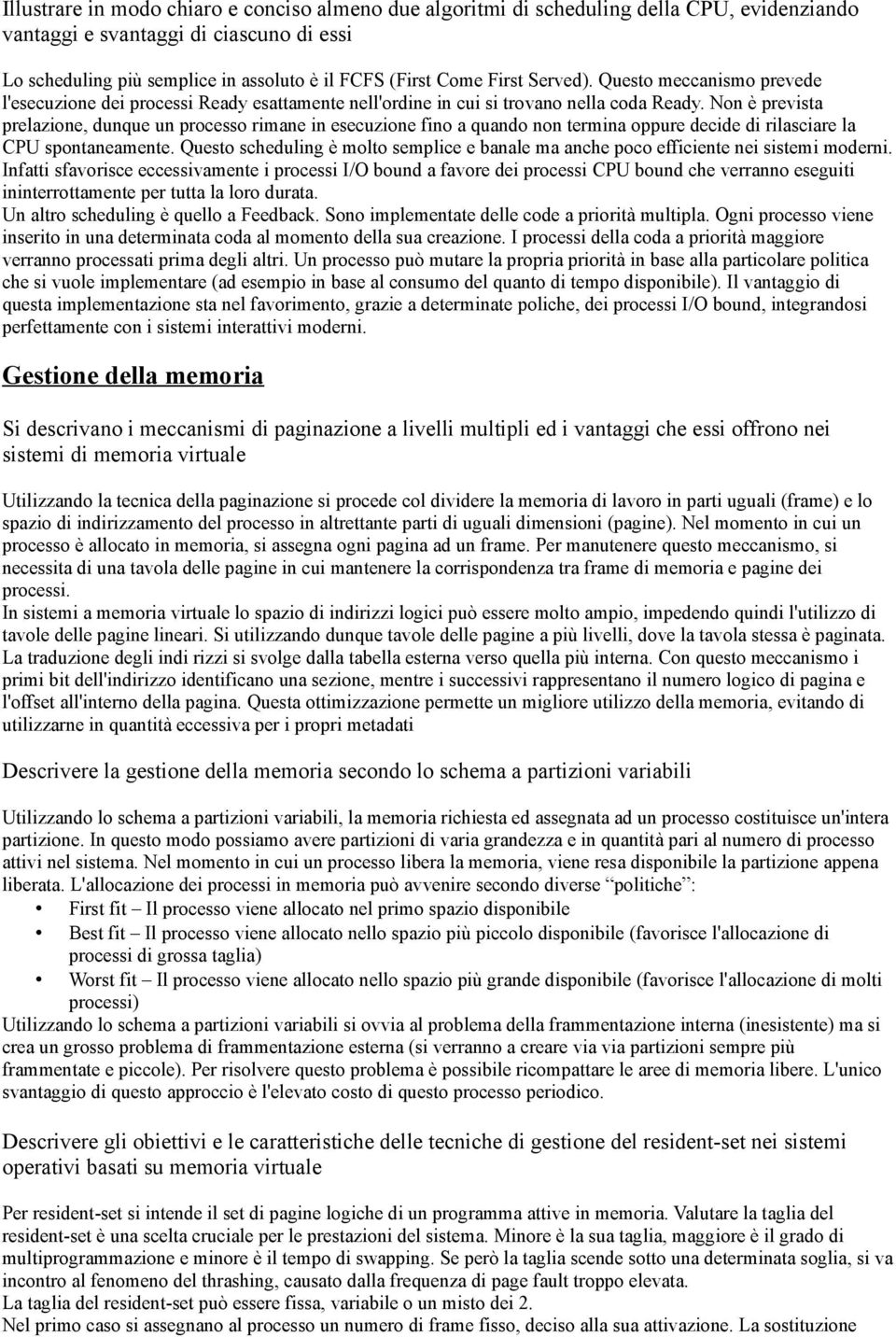 Non è prevista prelazione, dunque un processo rimane in esecuzione fino a quando non termina oppure decide di rilasciare la CPU spontaneamente.