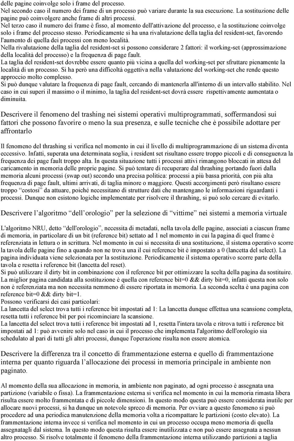 Nel terzo caso il numero dei frame è fisso, al momento dell'attivazione del processo, e la sostituzione coinvolge solo i frame del processo stesso.