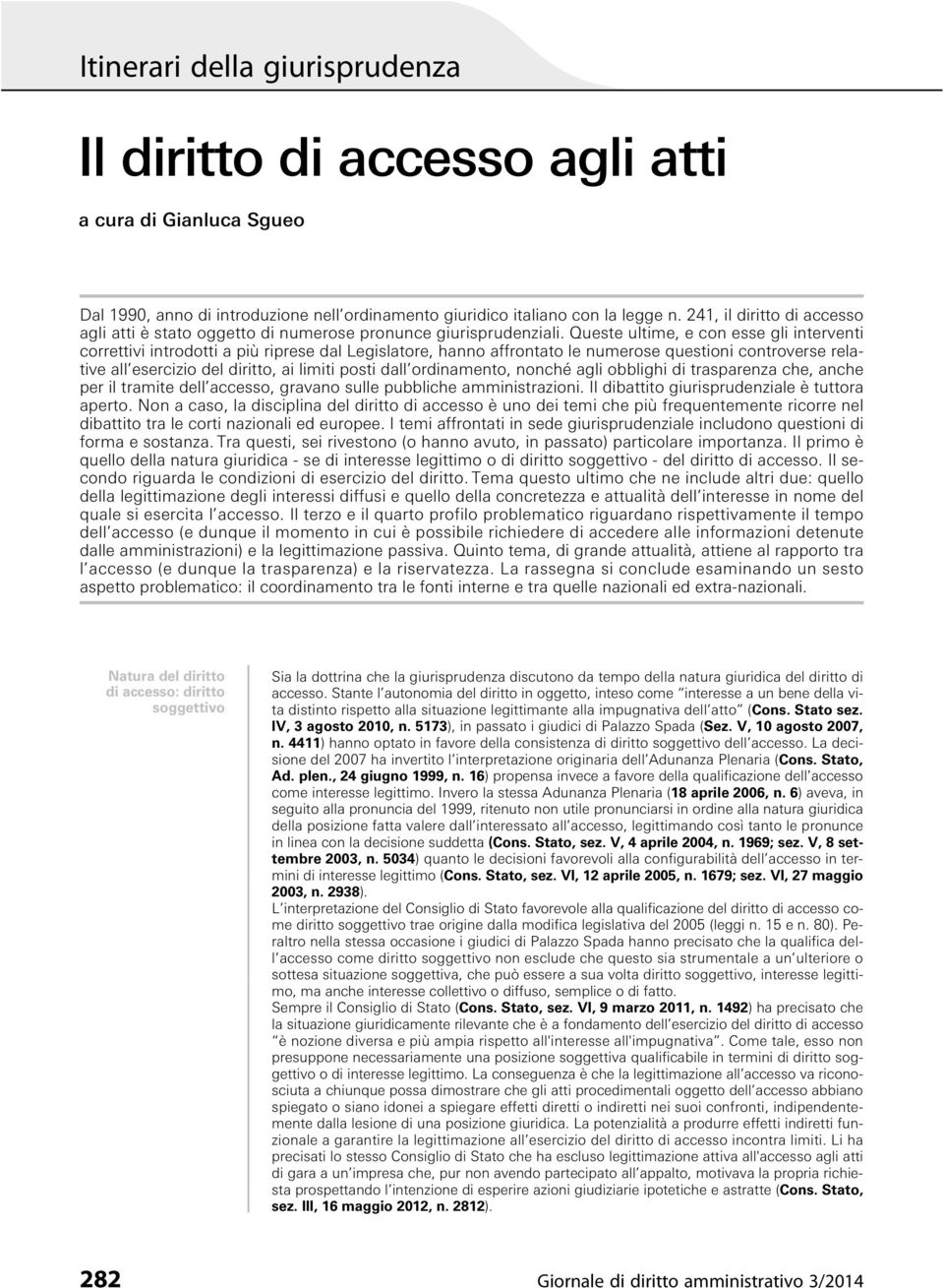 Queste ultime, e con esse gli interventi correttivi introdotti a più riprese dal Legislatore, hanno affrontato le numerose questioni controverse relative all esercizio del diritto, ai limiti posti