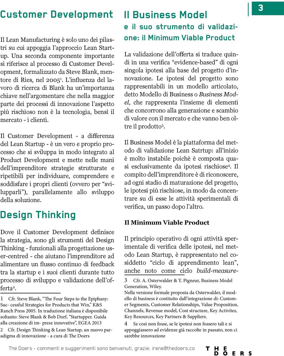 L influenza del lavoro di ricerca di Blank ha un importanza chiave nell argomentare che nella maggior parte dei processi di innovazione l aspetto più rischioso non è la tecnologia, bensì il mercato -