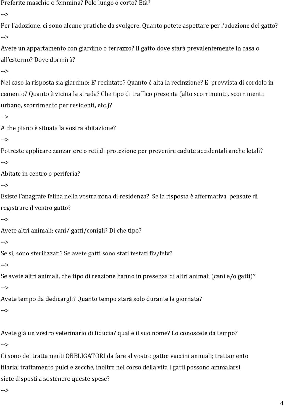 E' provvista di cordolo in cemento? Quanto è vicina la strada? Che tipo di traffico presenta (alto scorrimento, scorrimento urbano, scorrimento per residenti, etc.)?