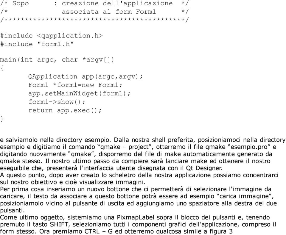 Dalla nostra shell preferita, posizioniamoci nella directory esempio e digitiamo il comando qmake project, otterremo il file qmake esempio.